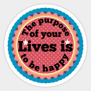 The purpose of your lives is to be happy Sticker